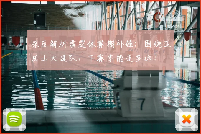 深度解析雷霆休赛期补强:围绕亚历山大建队,下赛季能走多远?