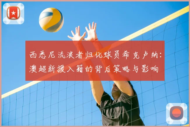 西悉尼流浪者归化球员希克卢纳：澳超新援入籍的背后策略与影响